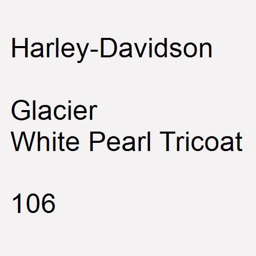 Harley-Davidson, Glacier White Pearl Tricoat, 106.